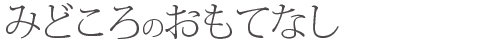 みどころのおもてなし