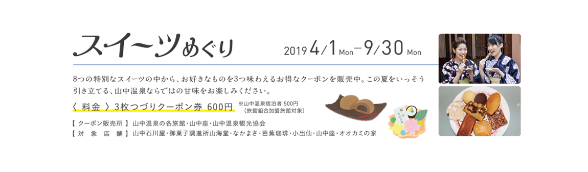 スウィーツめぐり 8つの特別なスイーツの中から、お好きなものを3つ味わえるお得なクーポンを販売中。この夏をいっそう引き立てる、山中温泉ならではの甘味をお楽しみください。